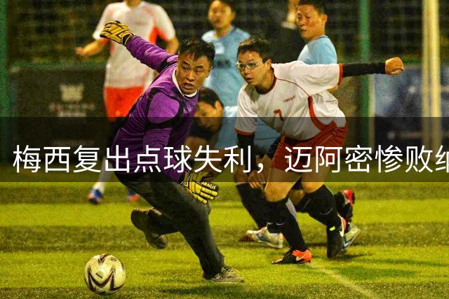 梅西复出点球失利，迈阿密惨败纳什维尔